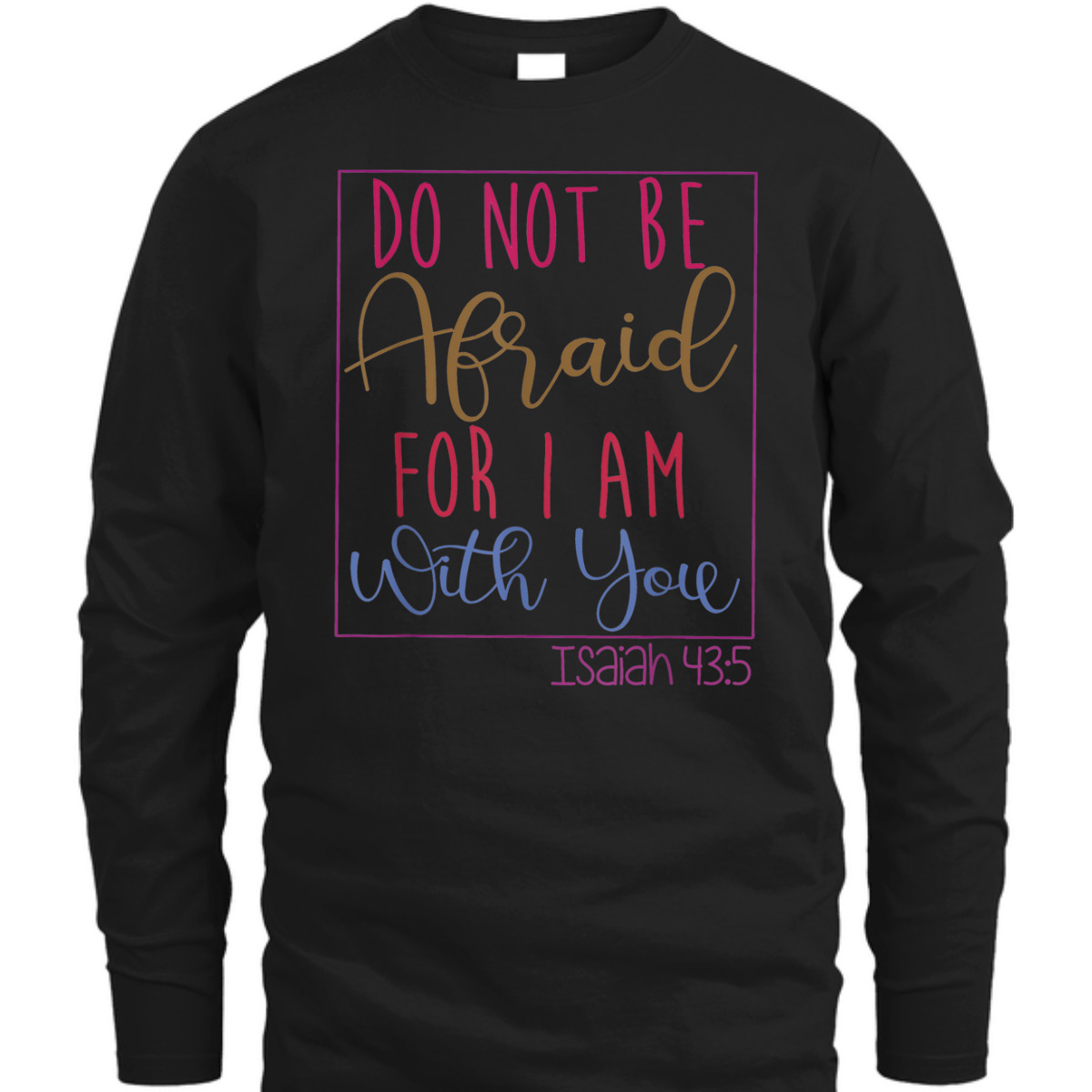 Do Not Be Afraid For I Am With You Isaiah 43:5 Bible Verse T-Shirt