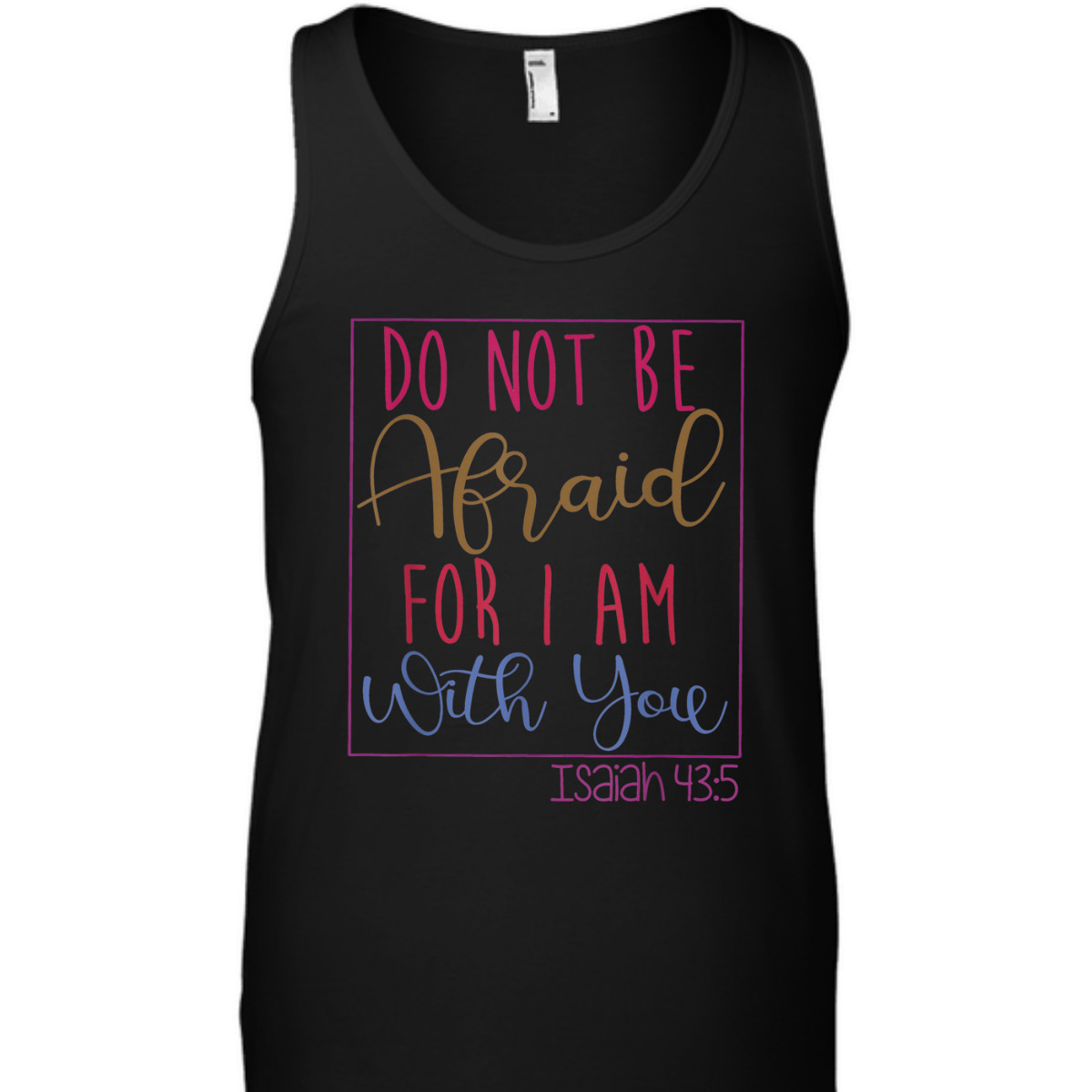 Do Not Be Afraid For I Am With You Isaiah 43:5 Bible Verse T-Shirt Do Not Be Afraid For I Am With You Isaiah 43:5 Bible Verse T-Shirt