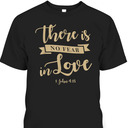 There Is No Fear In Love John 4:18 Bible Verse T-Shirt