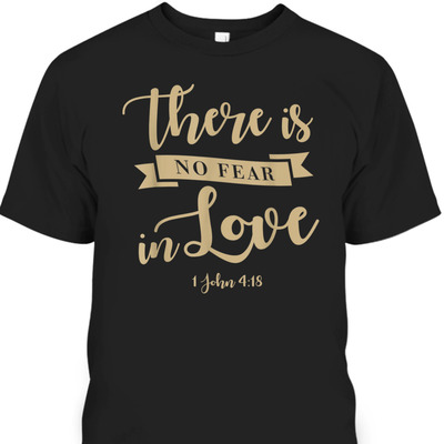 There Is No Fear In Love John 4:18 Bible Verse T-Shirt