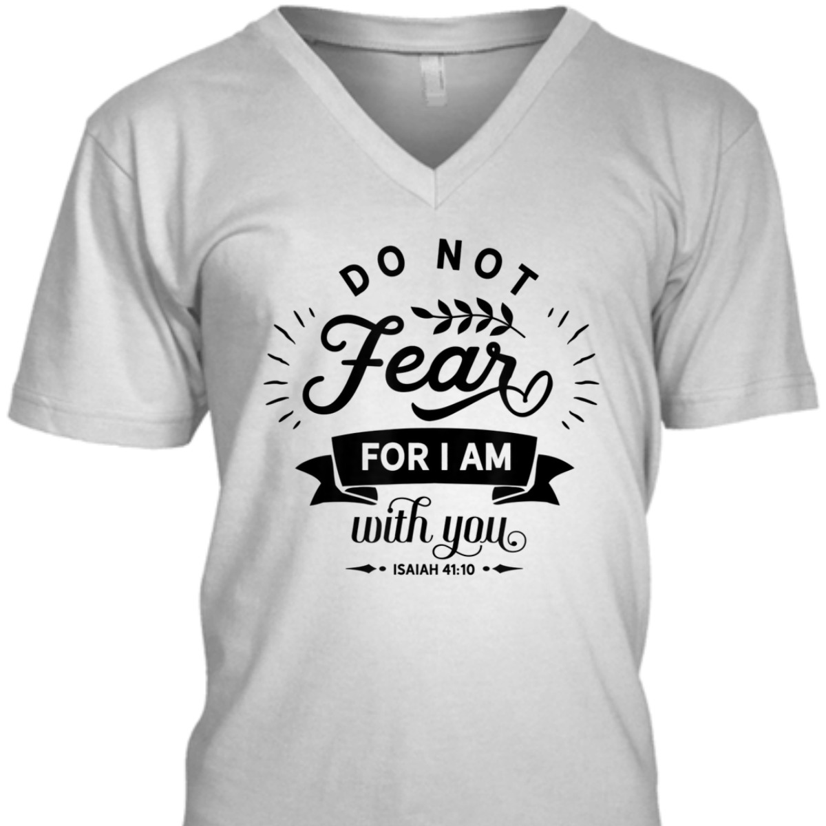 Christian Do Not Fear For I Am With You Isaiah 41:10 Bible Verse T-Shirt