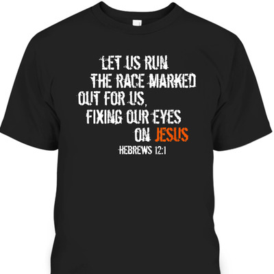 Hebrews 12:1 Christian Religious Bible Verse T-Shirt Fixing Our Eyes On Jesus