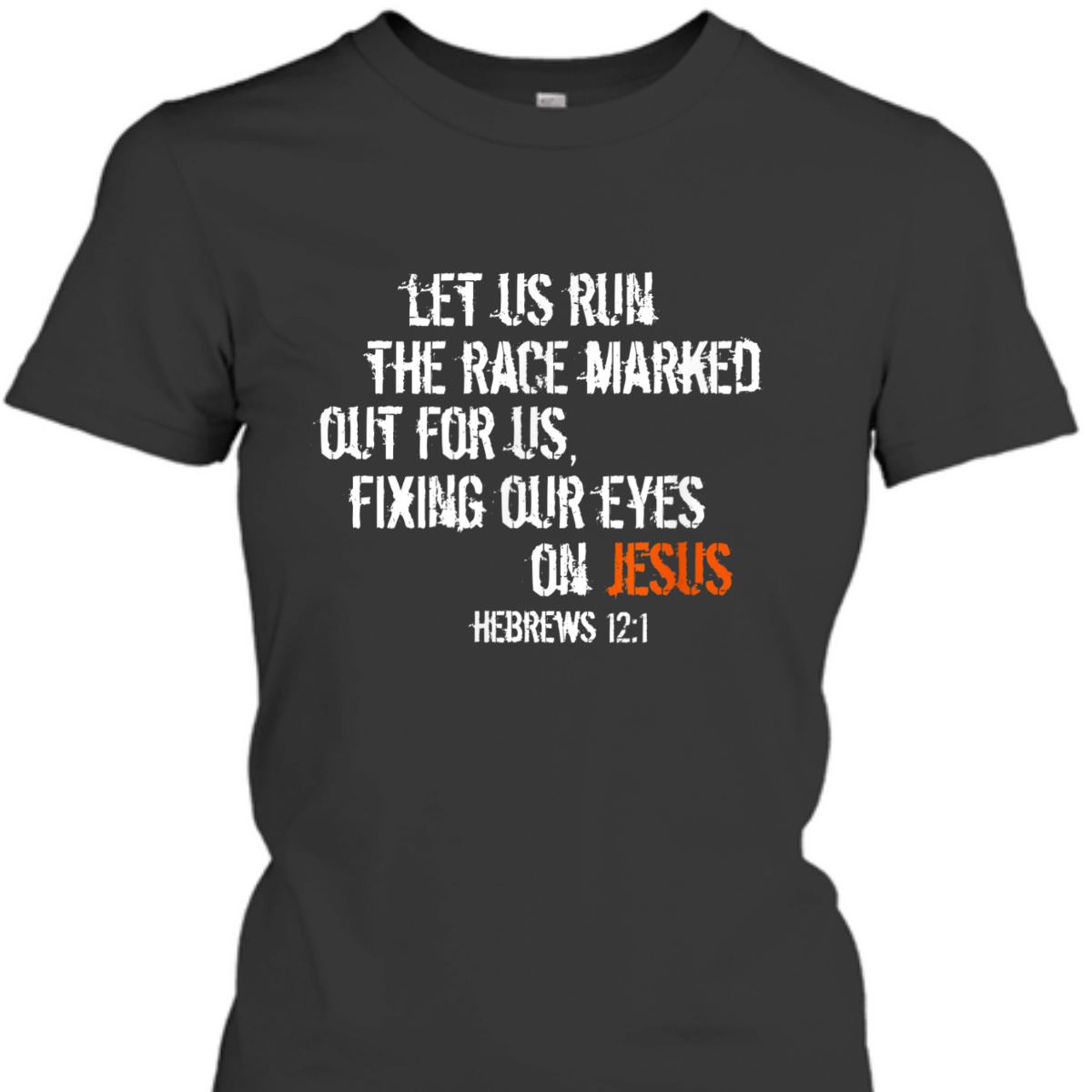 Hebrews 12:1 Christian Religious Bible Verse T-Shirt Fixing Our Eyes On Jesus Hebrews 12:1 Christian Religious Bible Verse T-Shirt Fixing Our Eyes On Jesus