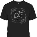 Be The Light T-Shirt Christian Faith Bible Verse Gift Be The Light T-Shirt Christian Faith Bible Verse Gift