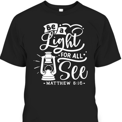 Be A Light For All See Matthew 5:16 Religious Bible Verse T-Shirt