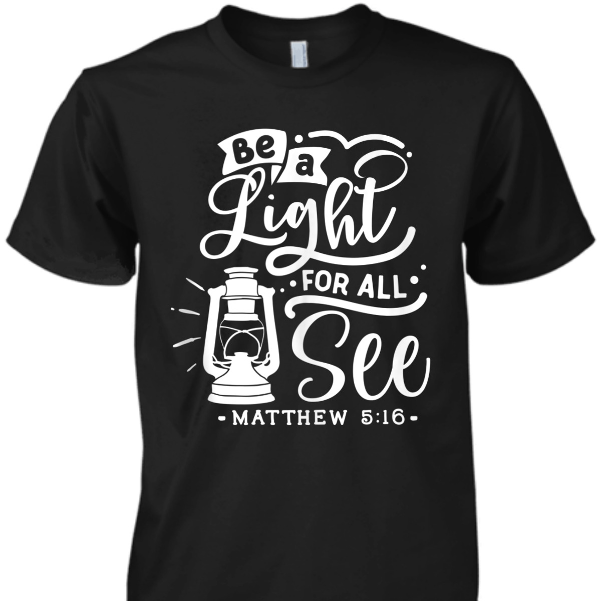 Be A Light For All See Matthew 5:16 Religious Bible Verse T-Shirt Be A Light For All See Matthew 5:16 Religious Bible Verse T-Shirt