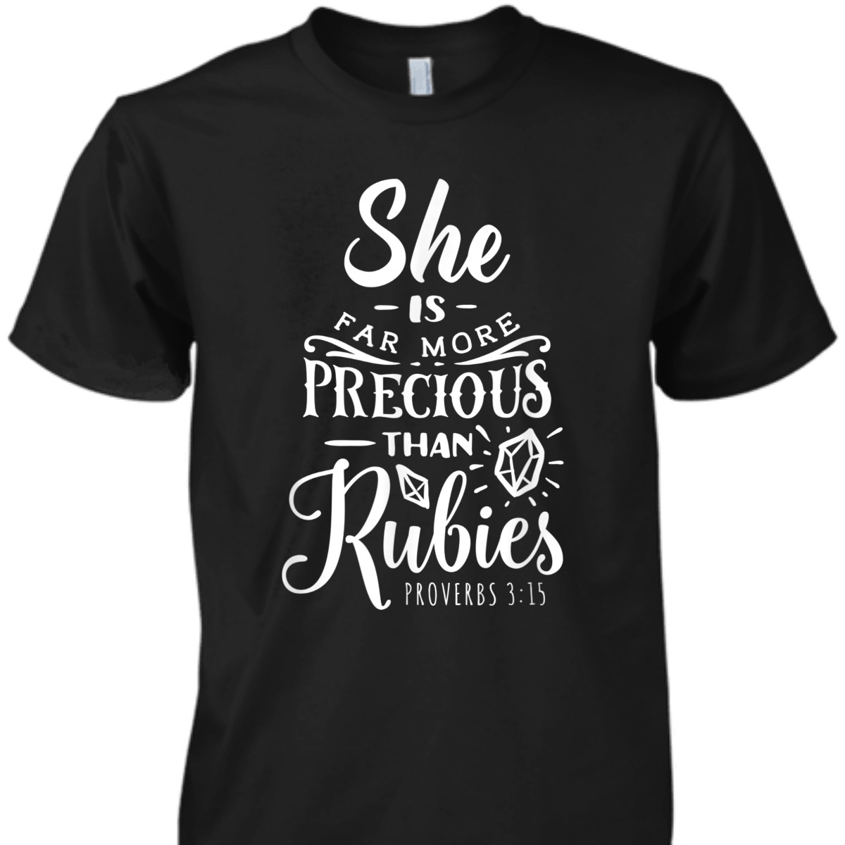 She Is More Precious Than Rubies Bible Verse T-Shirt Proverbs 3:15