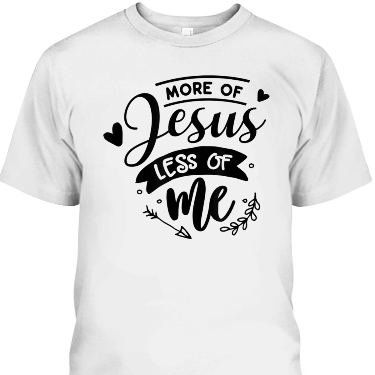 More Of Jesus Less Of Me Bible Verse Religious T-Shirt More Of Jesus Less Of Me Bible Verse Religious T-Shirt