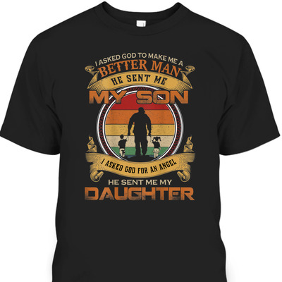 I Asked God To Make Me A Better Man T-Shirt He Sent Me My Son Father's Day Gift I Asked God To Make Me A Better Man T-Shirt He Sent Me My Son Father's Day Gift
