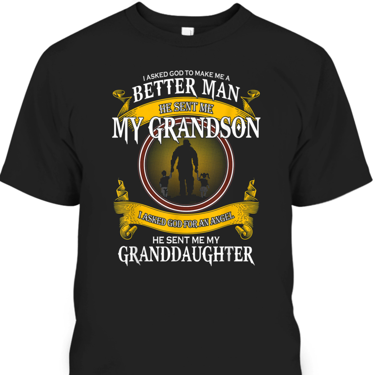 I Asked God To Make Me A Better Man He Sent Me My Grandson T-Shirt Father's Day Gift I Asked God To Make Me A Better Man He Sent Me My Grandson T-Shirt Father's Day Gift
