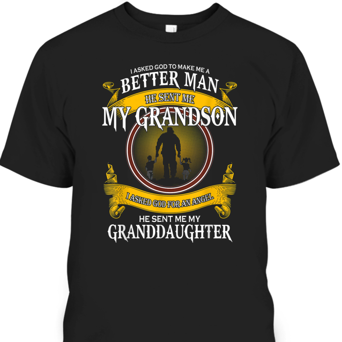 I Asked God To Make Me A Better Man He Sent Me My Grandson T-Shirt Father's Day Gift