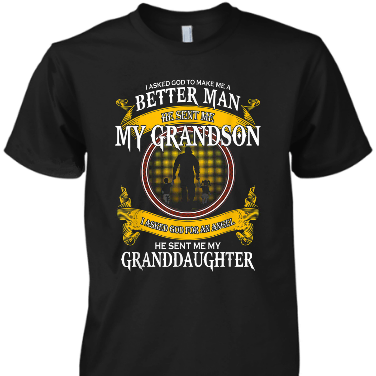 I Asked God To Make Me A Better Man He Sent Me My Grandson T-Shirt Father's Day Gift I Asked God To Make Me A Better Man He Sent Me My Grandson T-Shirt Father's Day Gift
