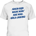 When God Made Man She Was Only Joking Funny Christian T-Shirt When God Made Man She Was Only Joking Funny Christian T-Shirt