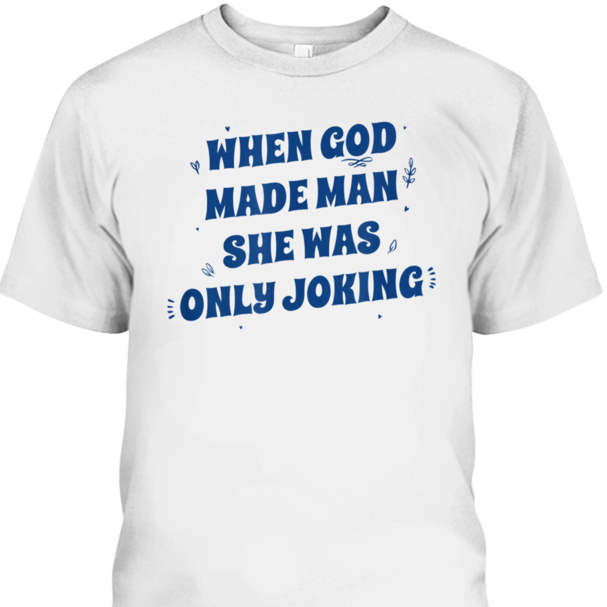When God Made Man She Was Only Joking Funny Christian T-Shirt When God Made Man She Was Only Joking Funny Christian T-Shirt