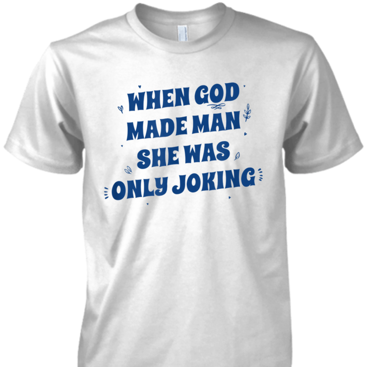 When God Made Man She Was Only Joking Funny Christian T-Shirt When God Made Man She Was Only Joking Funny Christian T-Shirt