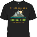 Bible Verse T-Shirt Deuteronomy 31:6 Be Strong And Courageous Bible Verse T-Shirt Deuteronomy 31:6 Be Strong And Courageous