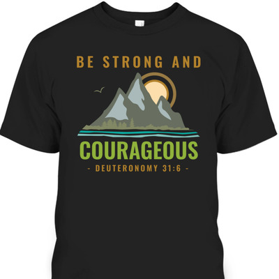 Bible Verse T-Shirt Deuteronomy 31:6 Be Strong And Courageous