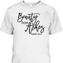 Beauty From Ashes Christian Bible Verse T-Shirt Isaiah 613 Religious Gift