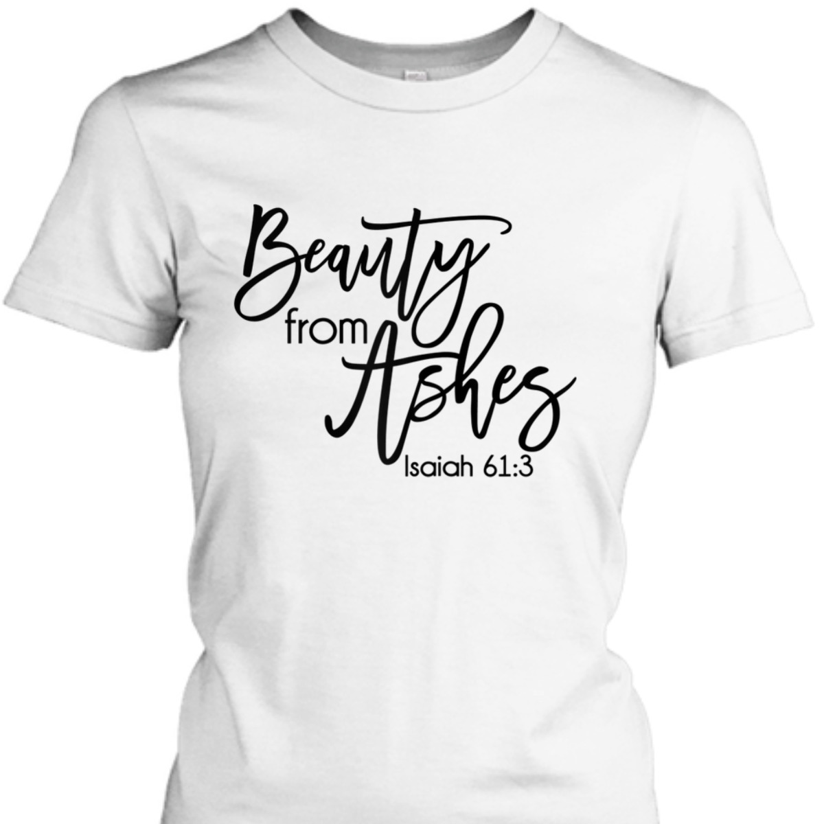 Beauty From Ashes Christian Bible Verse T-Shirt Isaiah 613 Religious Gift Beauty From Ashes Christian Bible Verse T-Shirt Isaiah 613 Religious Gift