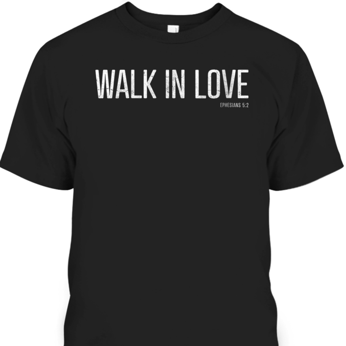 Walk In Love Bible Verse T-Shirt Ephesians 5:2 Christian Religious Gift Walk In Love Bible Verse T-Shirt Ephesians 5:2 Christian Religious Gift