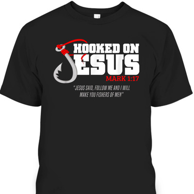 Hooked On Jesus Mark 1:17 Christian Fishermen Religious Bible Verse T-Shirt