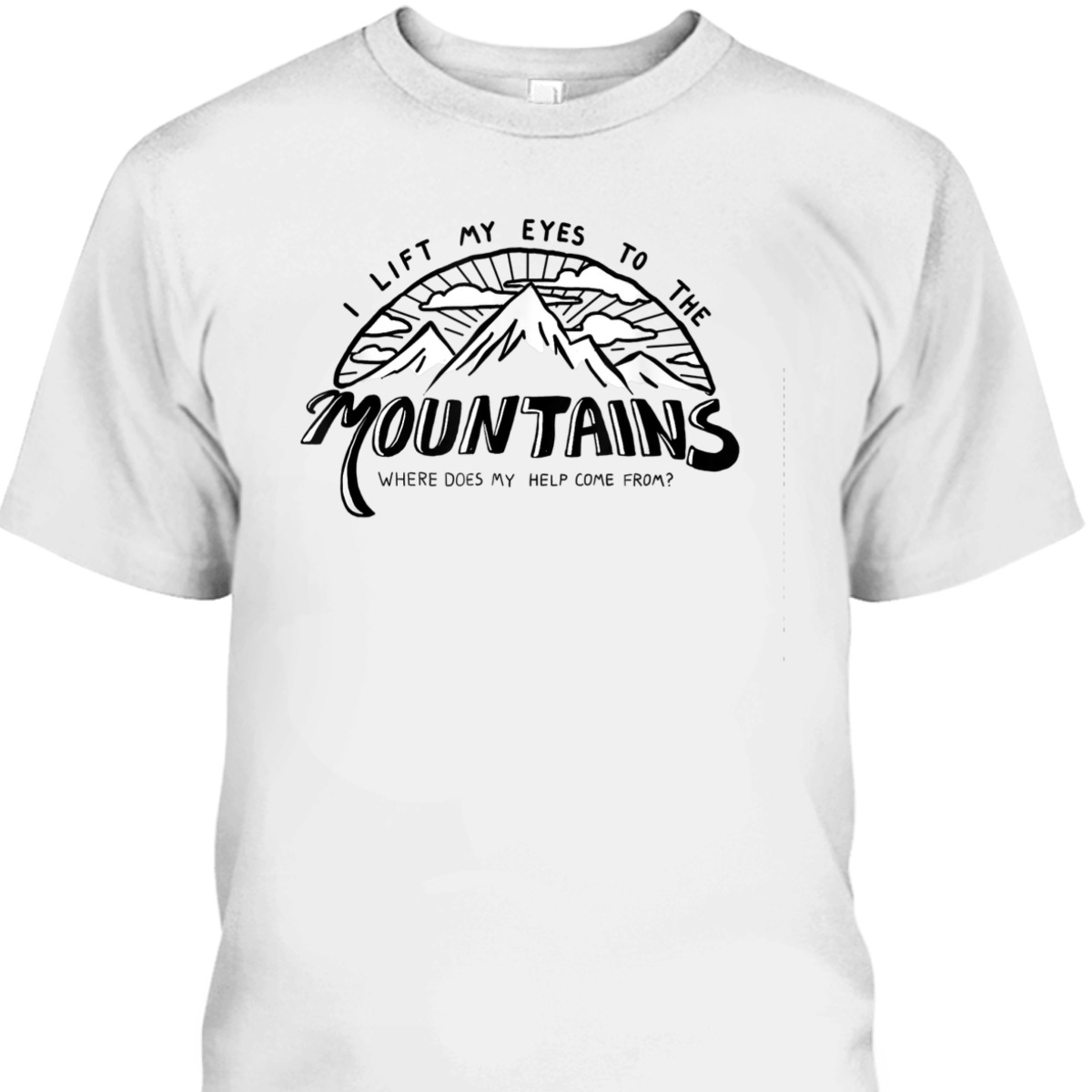 I Lift My Eyes To The Mountains Psalm 121 Christian Bible Verse T-Shirt I Lift My Eyes To The Mountains Psalm 121 Christian Bible Verse T-Shirt