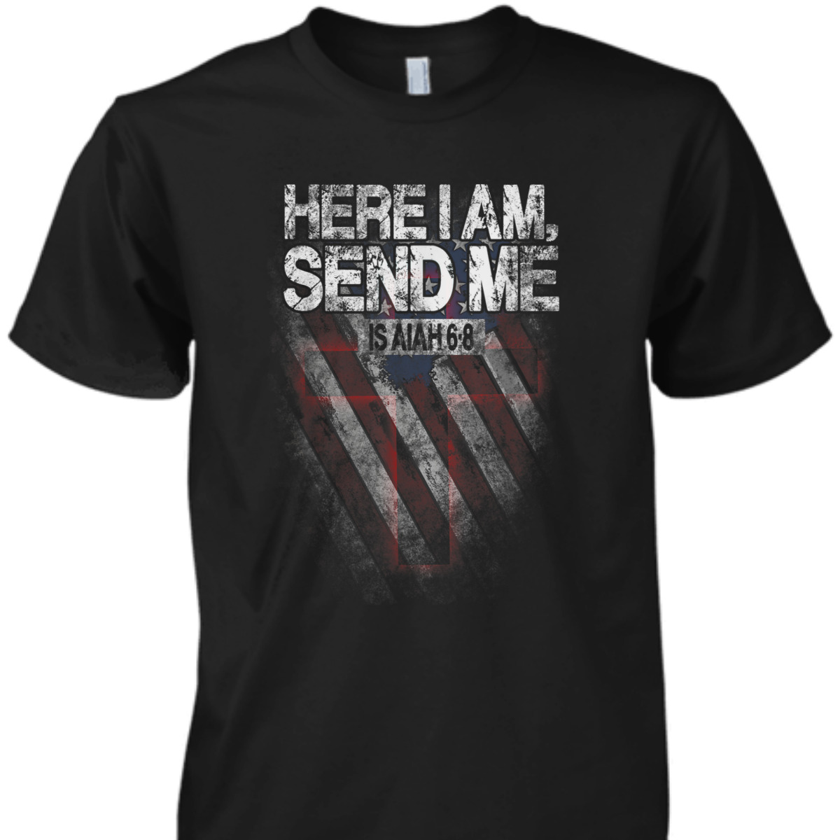 Veterans Day T-Shirt Here I Am Send Me American Flag Isaiah 6:8 Veterans Day T-Shirt Here I Am Send Me American Flag Isaiah 6:8