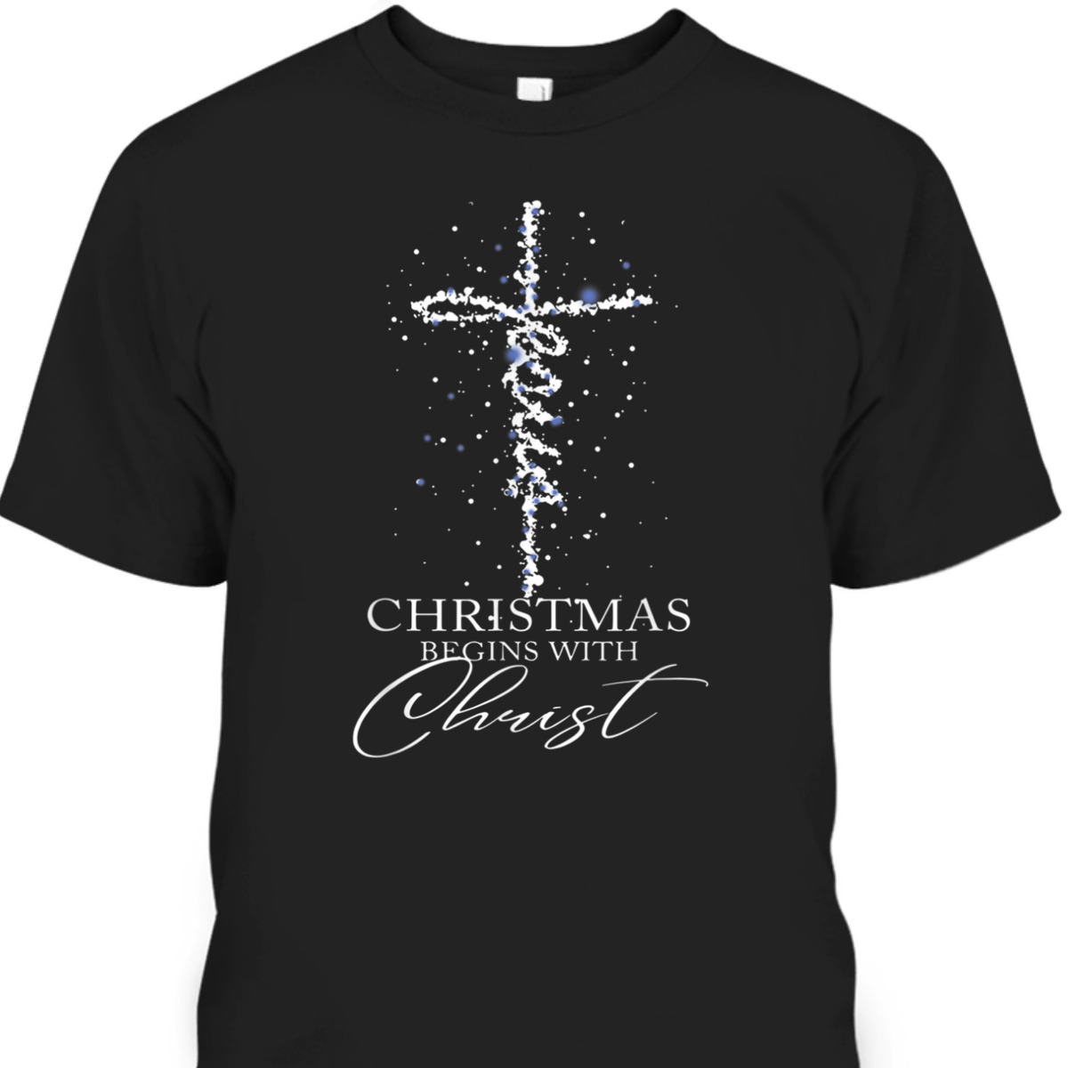 Christmas Begins With Christ T-Shirt Christian Cross Christmas Gift Christmas Begins With Christ T-Shirt Christian Cross Christmas Gift