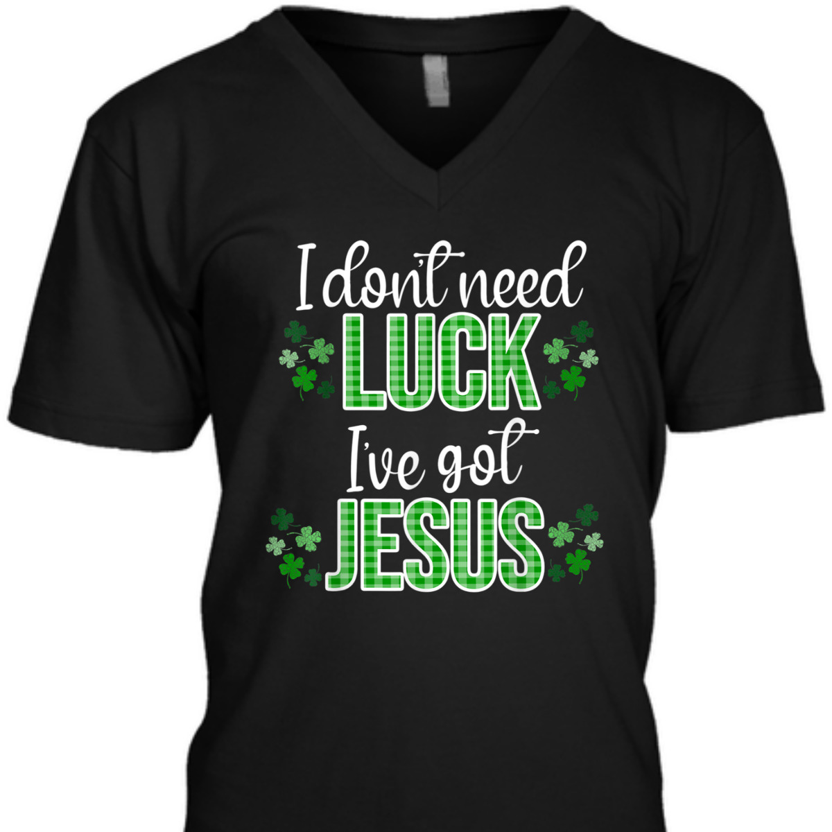 I Don't Need Luck I Have Jesus T-Shirt St Patrick's Day Gift I Don't Need Luck I Have Jesus T-Shirt St Patrick's Day Gift