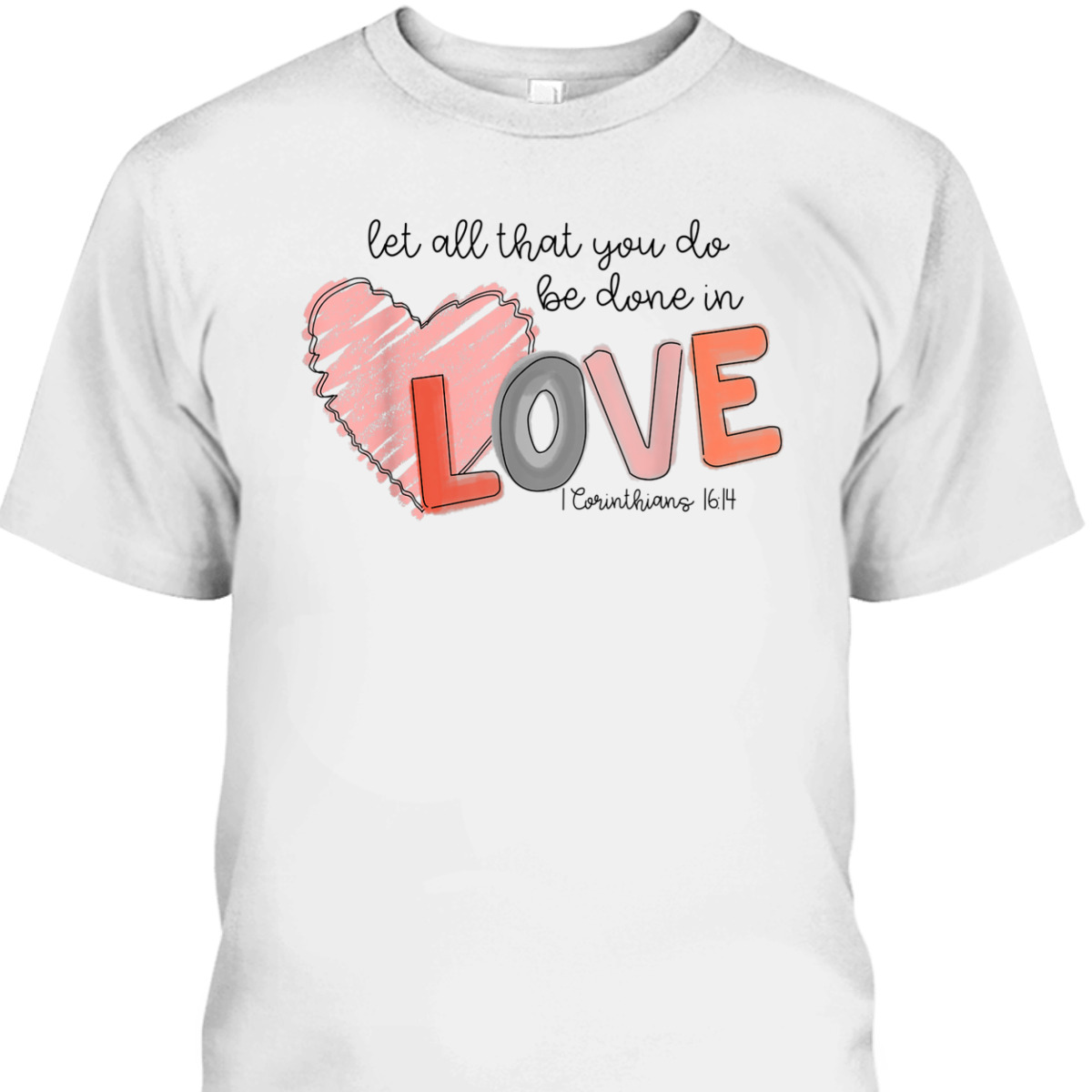 Let All That You Do Be Done In Love T-Shirt Christian 1 Corinthians 16:14 Valentines Day Gift Let All That You Do Be Done In Love T-Shirt Christian 1 Corinthians 16:14 Valentines Day Gift