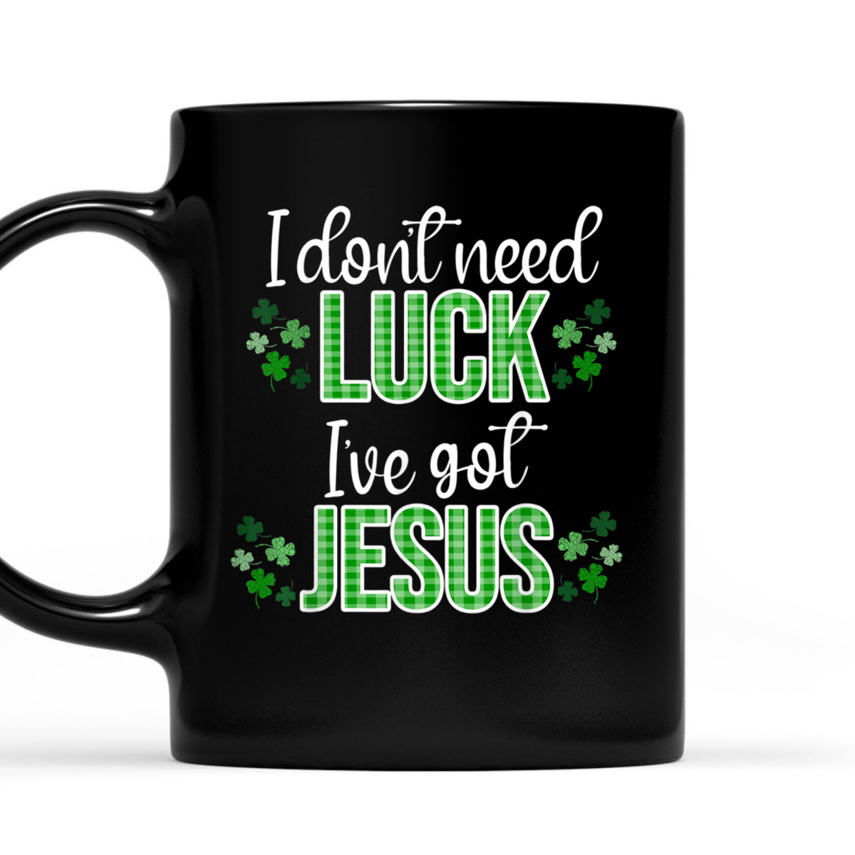 I Don't Need Luck I Have Jesus T-Shirt St Patrick's Day Gift I Don't Need Luck I Have Jesus T-Shirt St Patrick's Day Gift