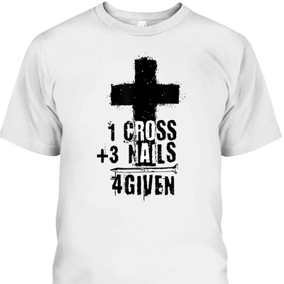 One Cross Plus Three Nails Equals Forgiven T-Shirt
