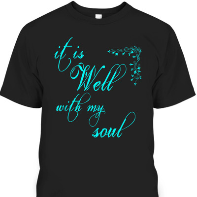 It Is Well With My Soul Unique T-Shirt For Believers