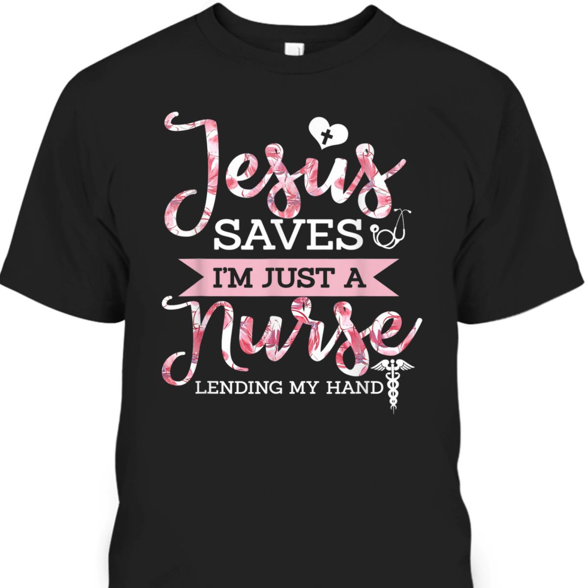 Jesus Saves I'm Just A Nurse Lending My Hand T-Shirt Christian Faith Religious Gift Jesus Saves I'm Just A Nurse Lending My Hand T-Shirt Christian Faith Religious Gift