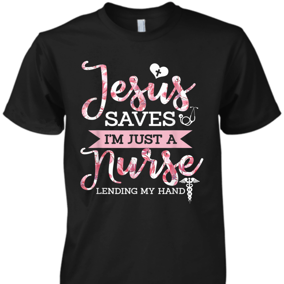 Jesus Saves I'm Just A Nurse Lending My Hand T-Shirt Christian Faith Religious Gift Jesus Saves I'm Just A Nurse Lending My Hand T-Shirt Christian Faith Religious Gift