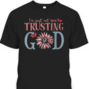 I'm Just Out Here Trusting God Christian Religious T-Shirt