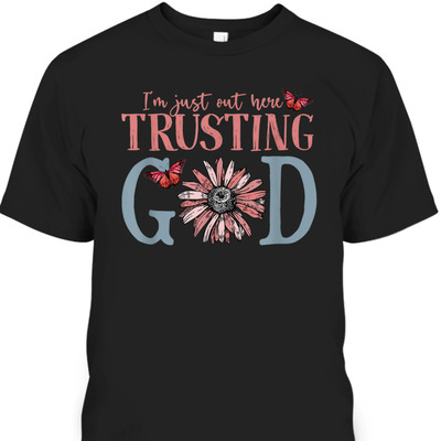 I'm Just Out Here Trusting God Christian Religious T-Shirt
