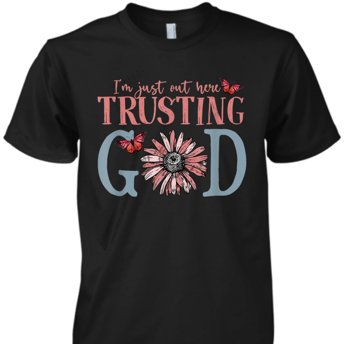 I'm Just Out Here Trusting God Christian Religious T-Shirt I'm Just Out Here Trusting God Christian Religious T-Shirt
