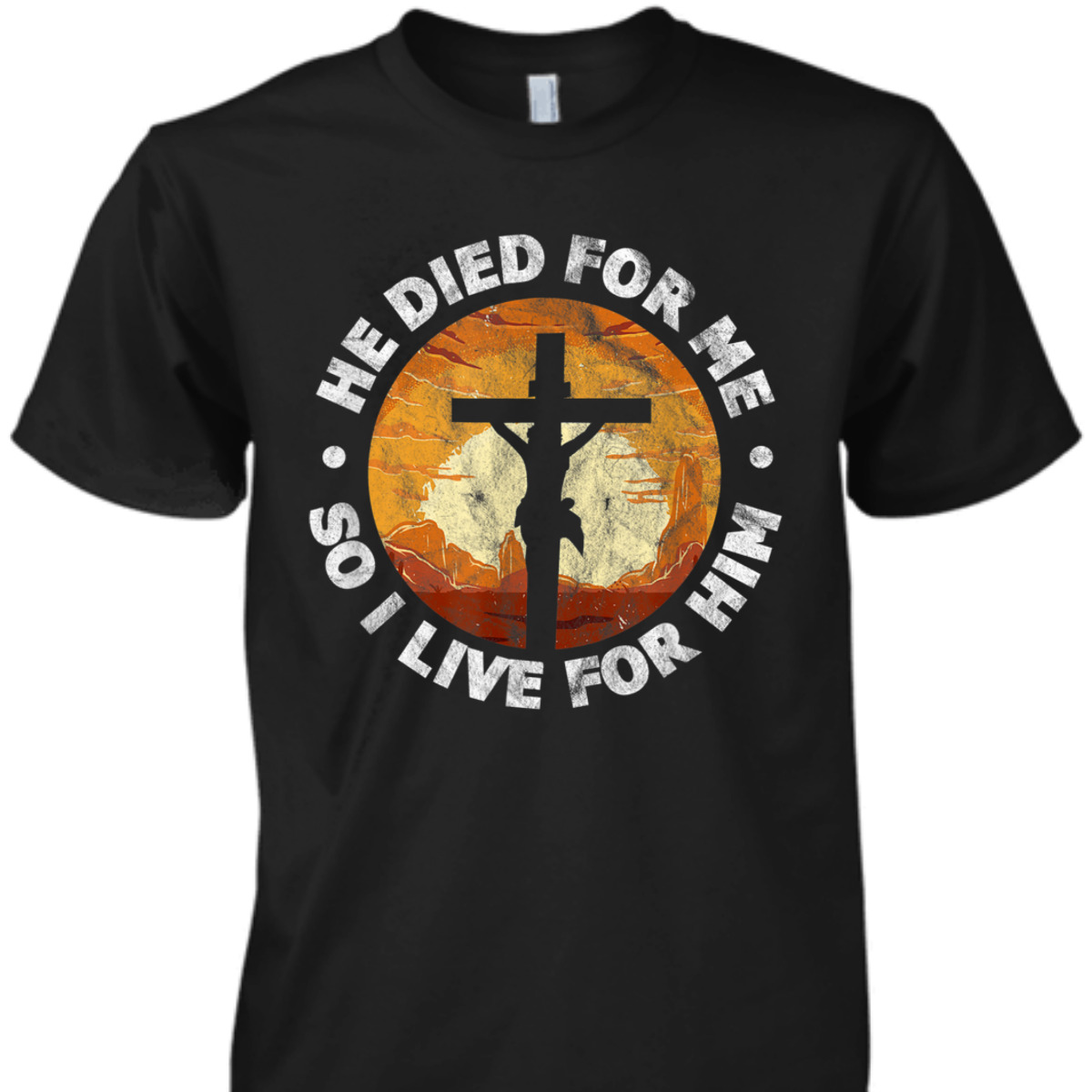 He Died For Me And So I Live For Him T-Shirt He Died For Me And So I Live For Him T-Shirt