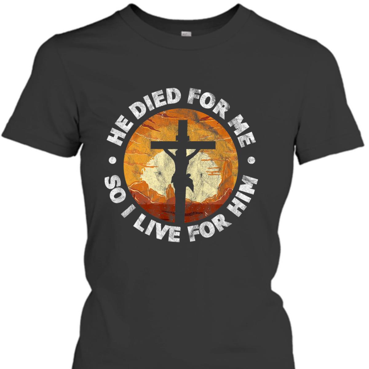 He Died For Me And So I Live For Him T-Shirt He Died For Me And So I Live For Him T-Shirt