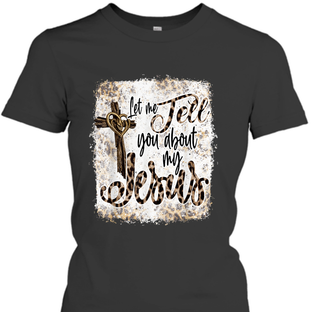 Let Me Tell You About My Jesus T-Shirt Let Me Tell You About My Jesus T-Shirt