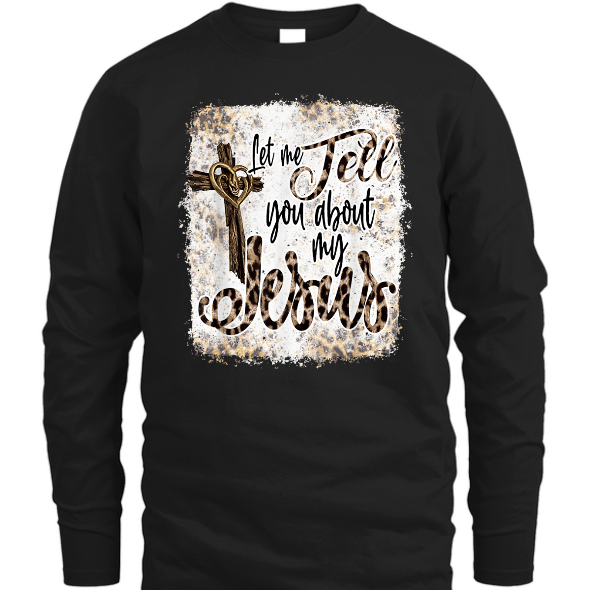 Let Me Tell You About My Jesus T-Shirt Let Me Tell You About My Jesus T-Shirt