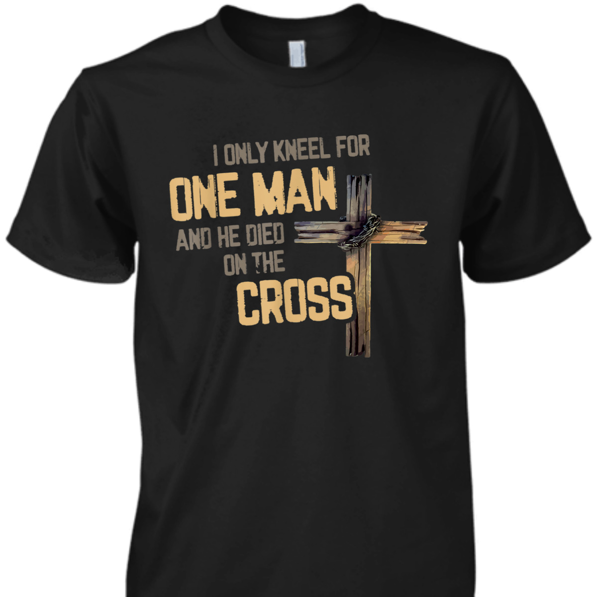 I Only Kneel For One Man And He Died On The Cross T-Shirt