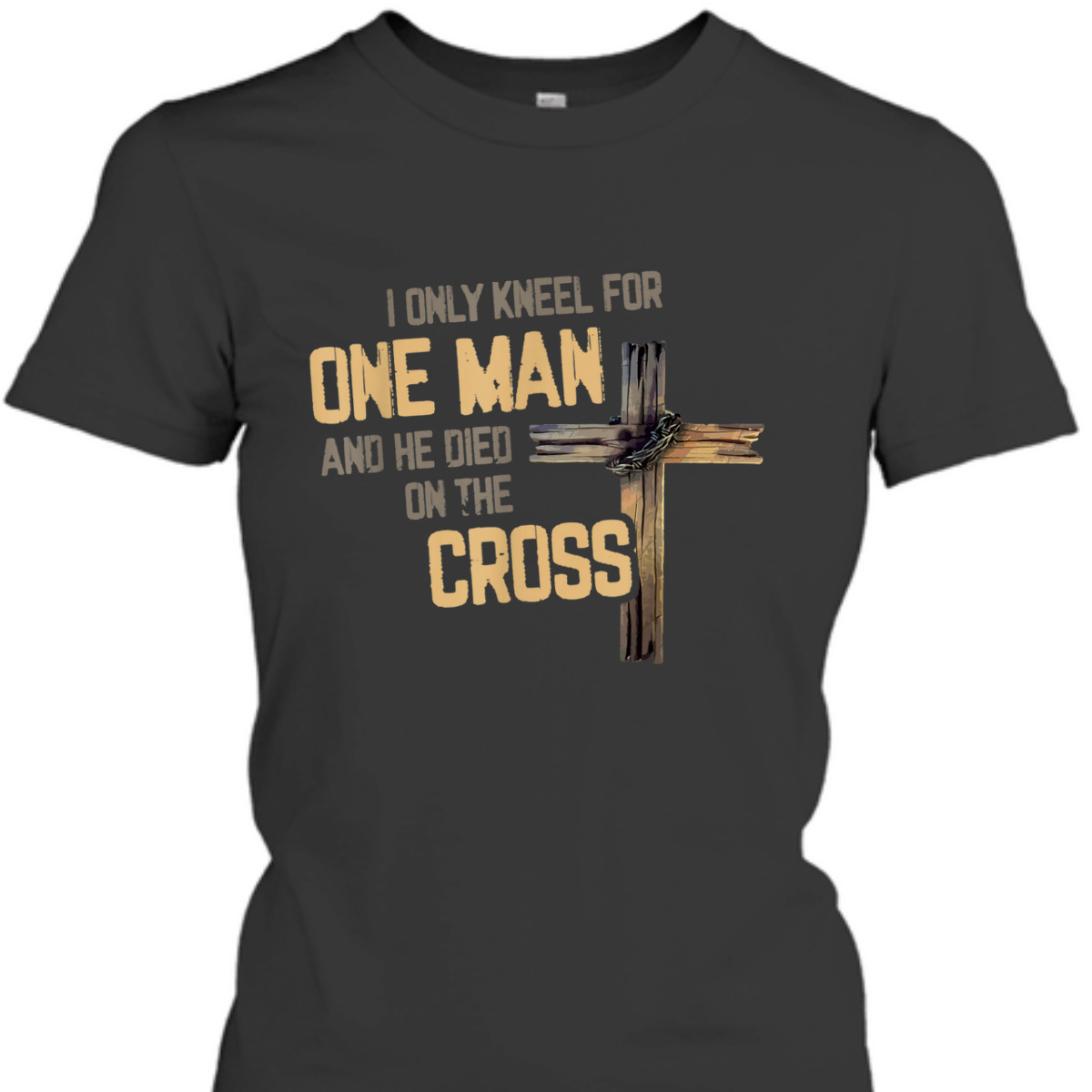 I Only Kneel For One Man And He Died On The Cross T-Shirt