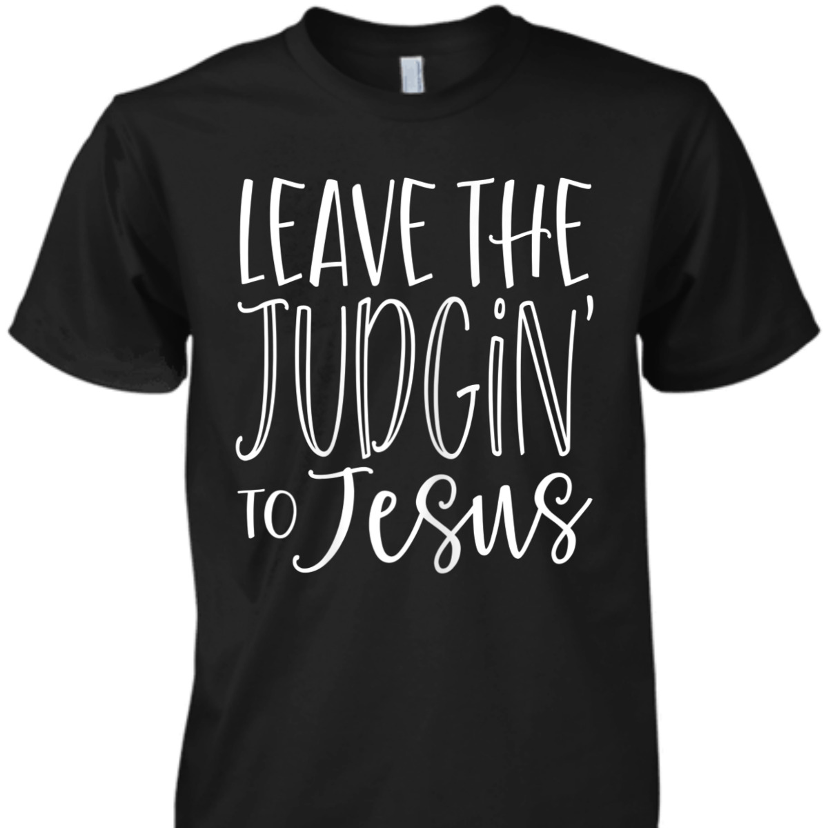 Leave The Judgin' To Jesus Funny Christian T-Shirt