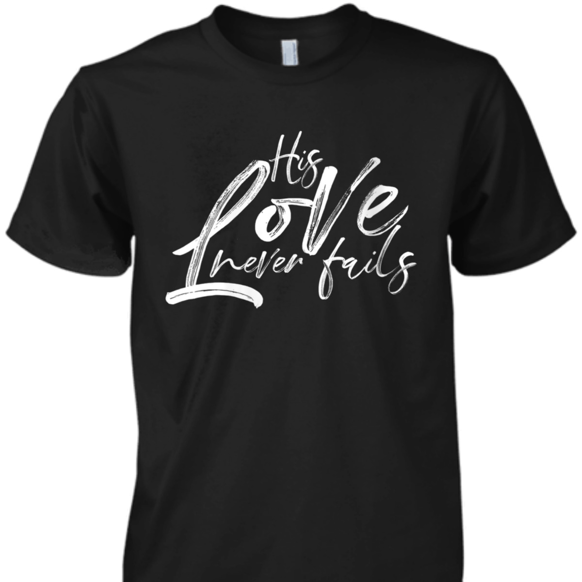His Love Never Fails Christian Religious T-Shirt His Love Never Fails Christian Religious T-Shirt