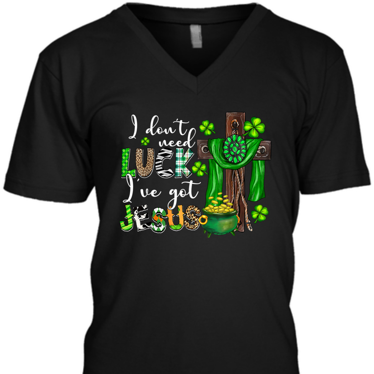 I Don't Need Luck I've Got Jesus T-Shirt Shamrock St Patrick's Day Gift I Don't Need Luck I've Got Jesus T-Shirt Shamrock St Patrick's Day Gift