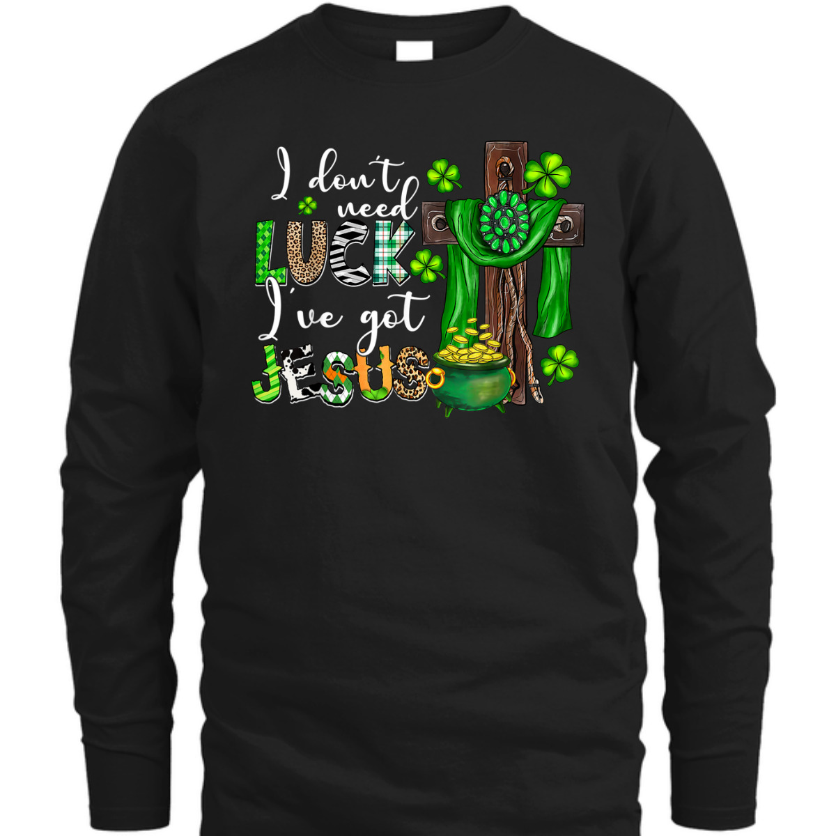 I Don't Need Luck I've Got Jesus T-Shirt Shamrock St Patrick's Day Gift I Don't Need Luck I've Got Jesus T-Shirt Shamrock St Patrick's Day Gift