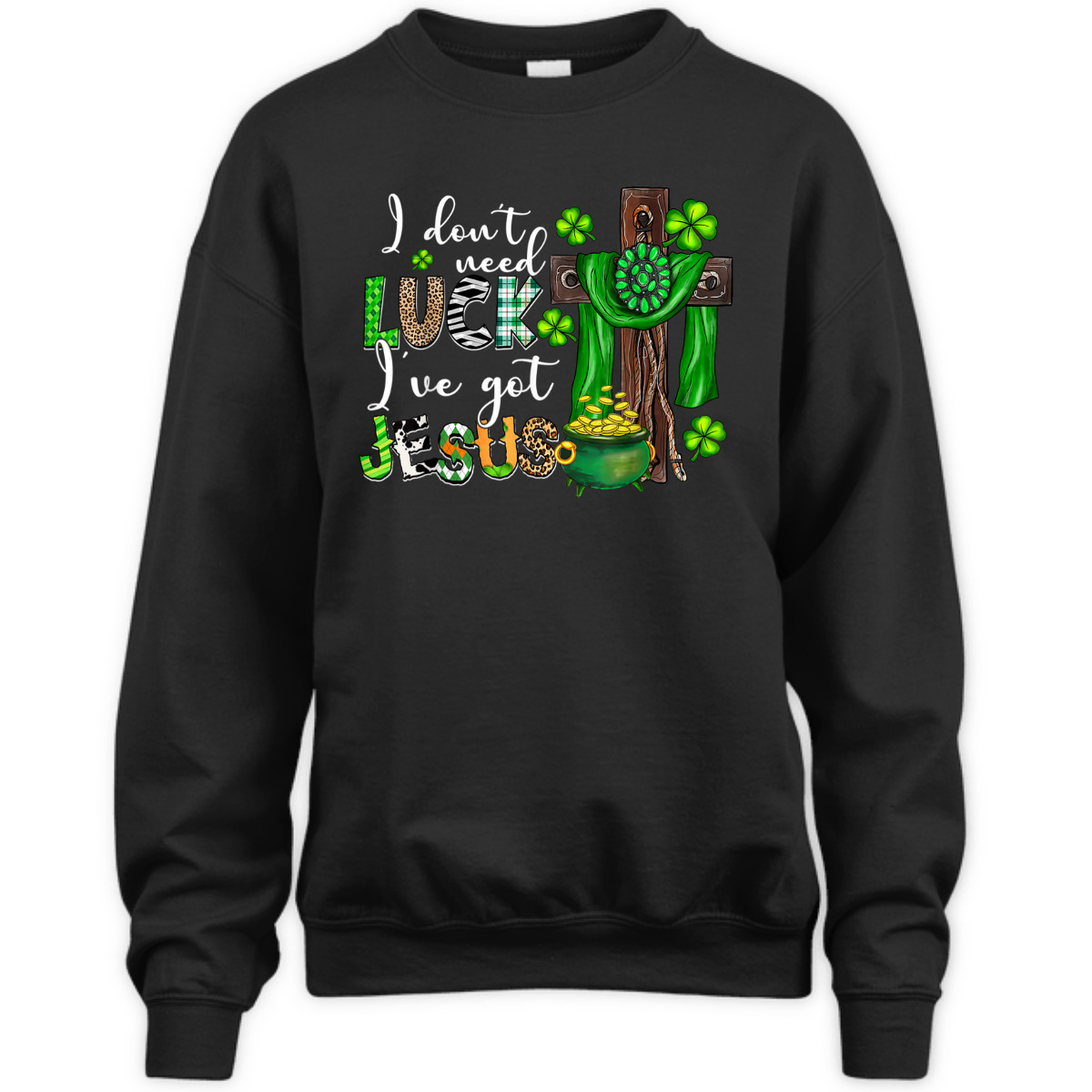 I Don't Need Luck I've Got Jesus T-Shirt Shamrock St Patrick's Day Gift I Don't Need Luck I've Got Jesus T-Shirt Shamrock St Patrick's Day Gift