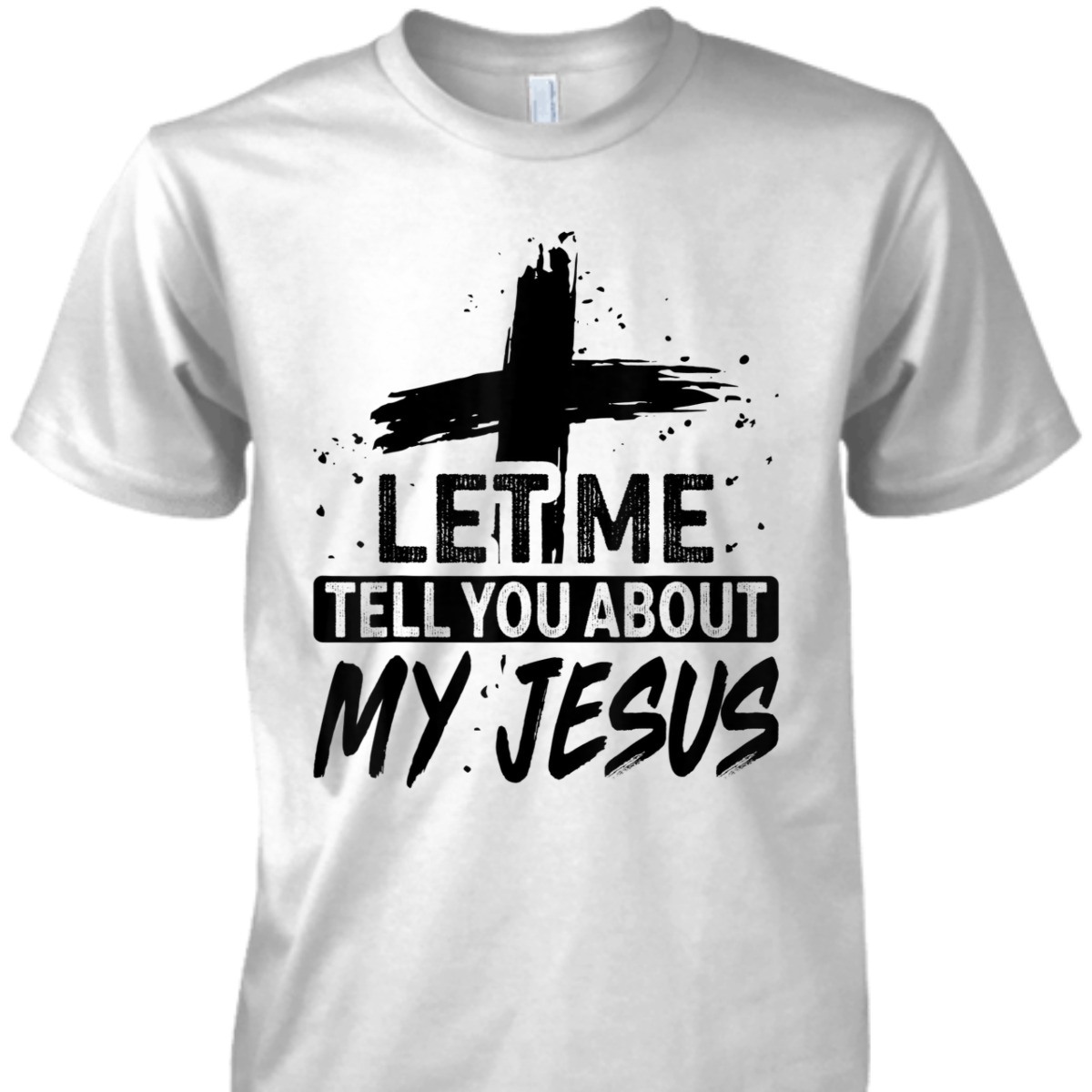 Let Me Tell You About My Jesus T-Shirt God Believer Christian Gift Let Me Tell You About My Jesus T-Shirt God Believer Christian Gift